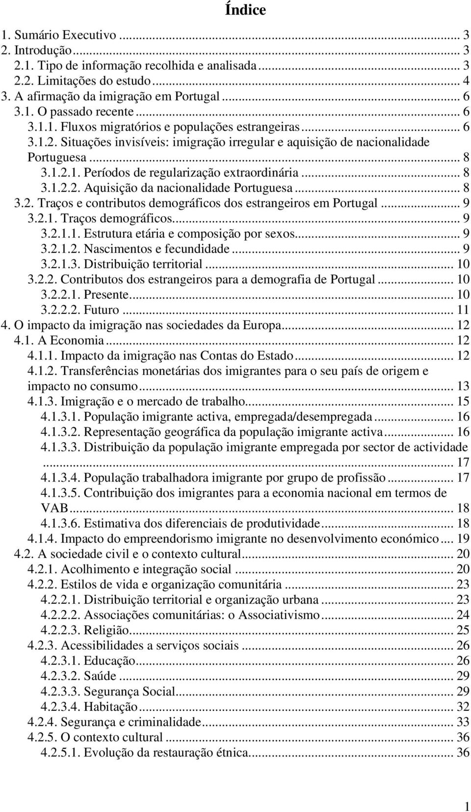 .. 8 3.1.2.2. Aquisição da nacionalidade Portuguesa... 8 3.2. Traços e contributos demográficos dos estrangeiros em Portugal... 9 3.2.1. Traços demográficos... 9 3.2.1.1. Estrutura etária e composição por sexos.