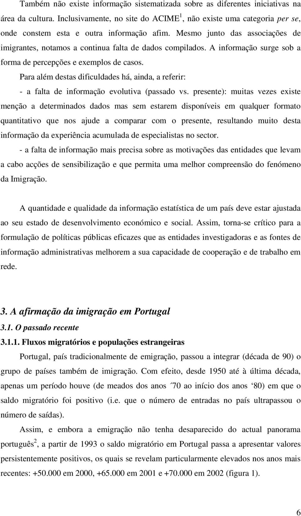 A informação surge sob a forma de percepções e exemplos de casos. Para além destas dificuldades há, ainda, a referir: - a falta de informação evolutiva (passado vs.