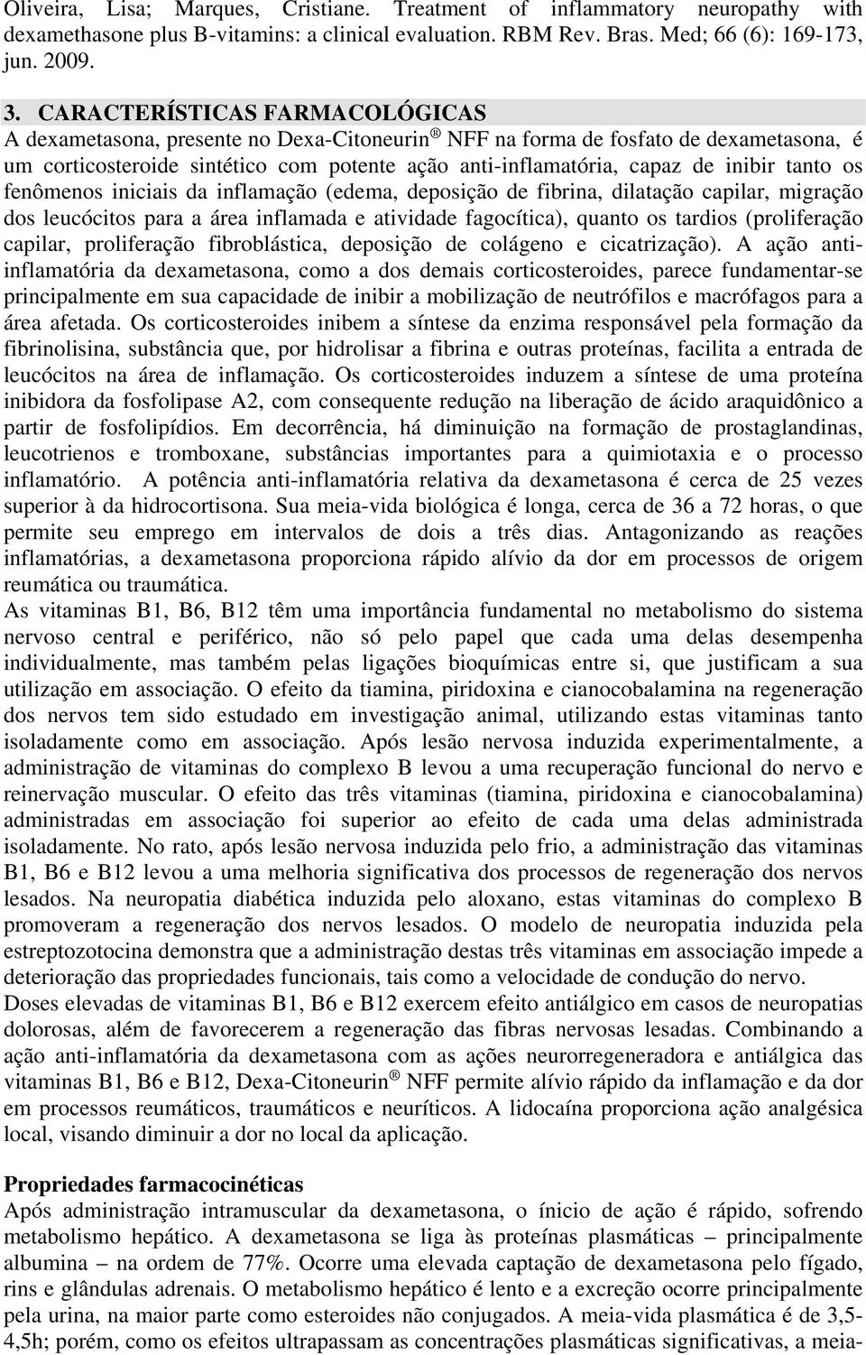 tanto os fenômenos iniciais da inflamação (edema, deposição de fibrina, dilatação capilar, migração dos leucócitos para a área inflamada e atividade fagocítica), quanto os tardios (proliferação