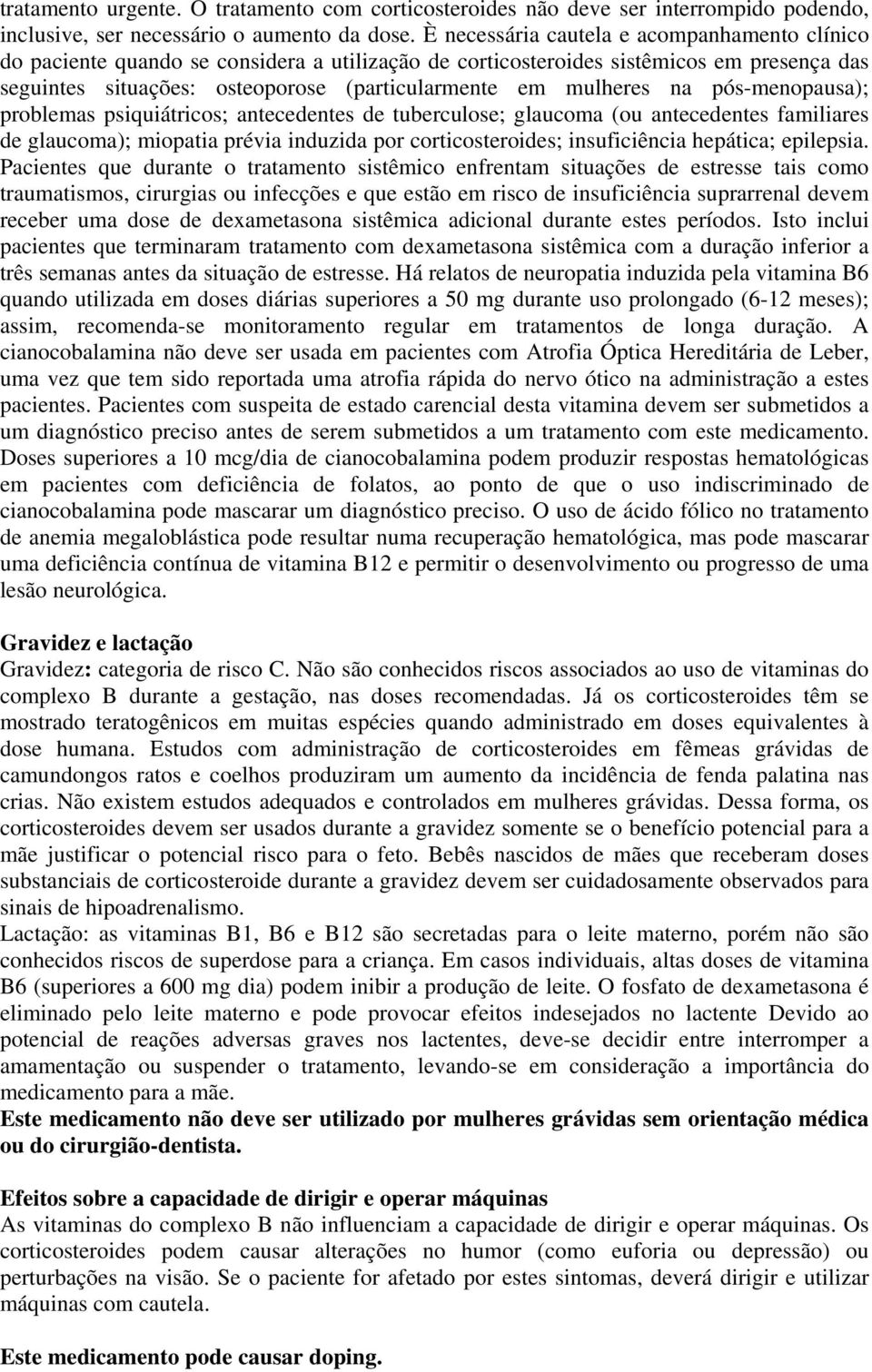 na pós-menopausa); problemas psiquiátricos; antecedentes de tuberculose; glaucoma (ou antecedentes familiares de glaucoma); miopatia prévia induzida por corticosteroides; insuficiência hepática;