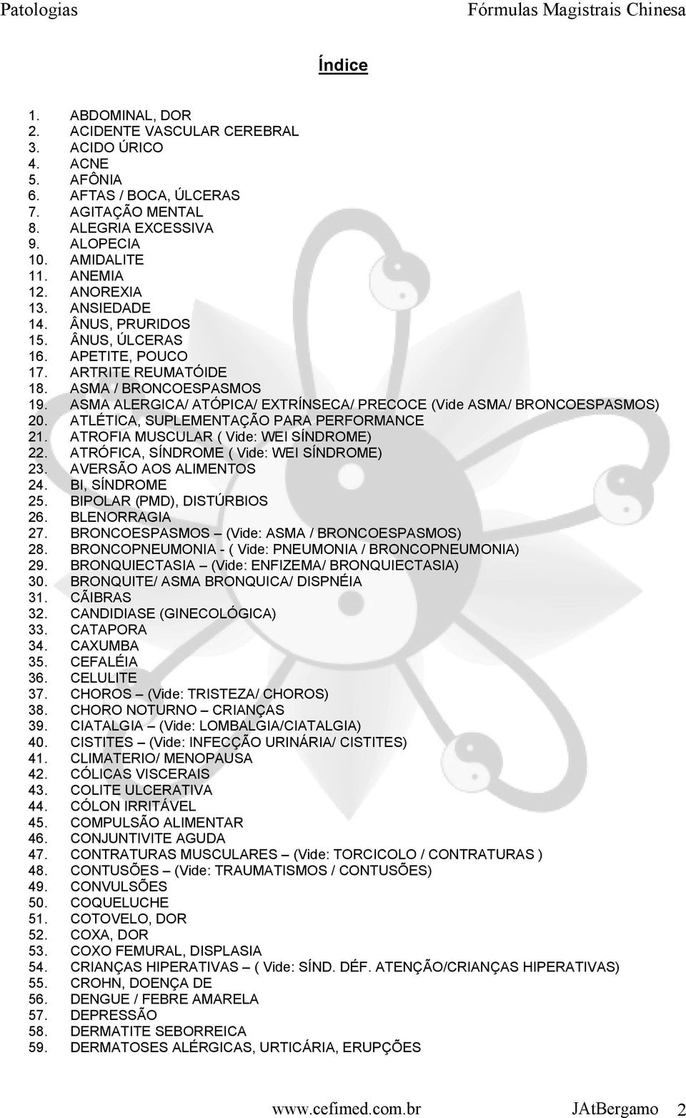 ASMA ALERGICA/ ATÓPICA/ EXTRÍNSECA/ PRECOCE (Vide ASMA/ BRONCOESPASMOS) 20. ATLÉTICA, SUPLEMENTAÇÃO PARA PERFORMANCE 21. ATROFIA MUSCULAR ( Vide: WEI SÍNDROME) 22.