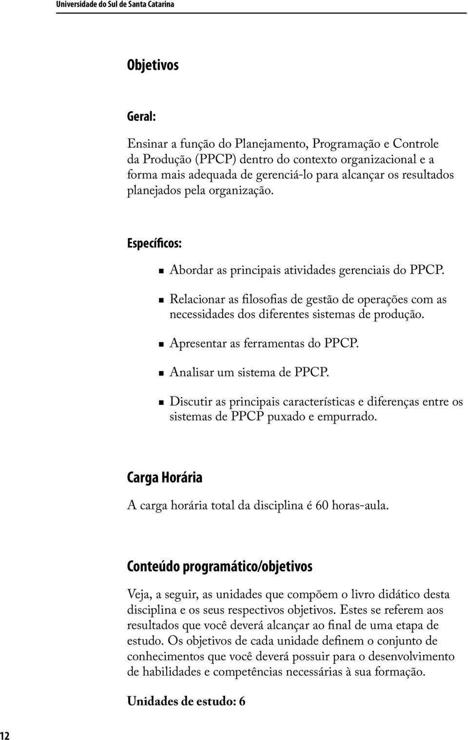 Relacionar as filosofias de gestão de operações com as necessidades dos diferentes sistemas de produção. Apresentar as ferramentas do PPCP. Analisar um sistema de PPCP.