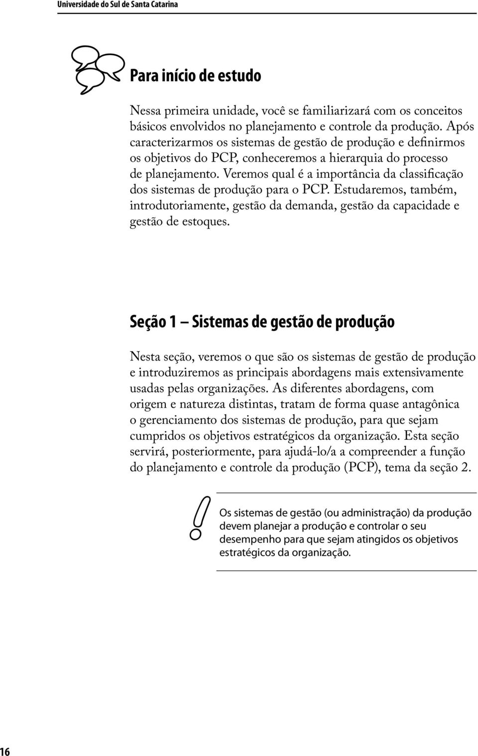 Veremos qual é a importância da classificação dos sistemas de produção para o PCP. Estudaremos, também, introdutoriamente, gestão da demanda, gestão da capacidade e gestão de estoques.