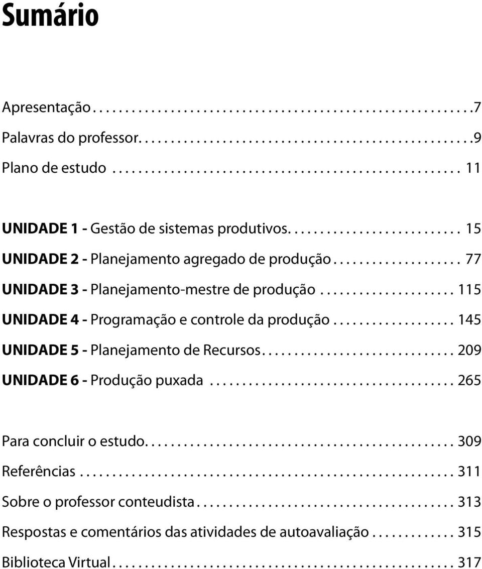 ................... 77 UNIDADE 3 - Planejamento-mestre de produção..................... 115 UNIDADE 4 - Programação e controle da produção................... 145 UNIDADE 5 - Planejamento de Recursos.