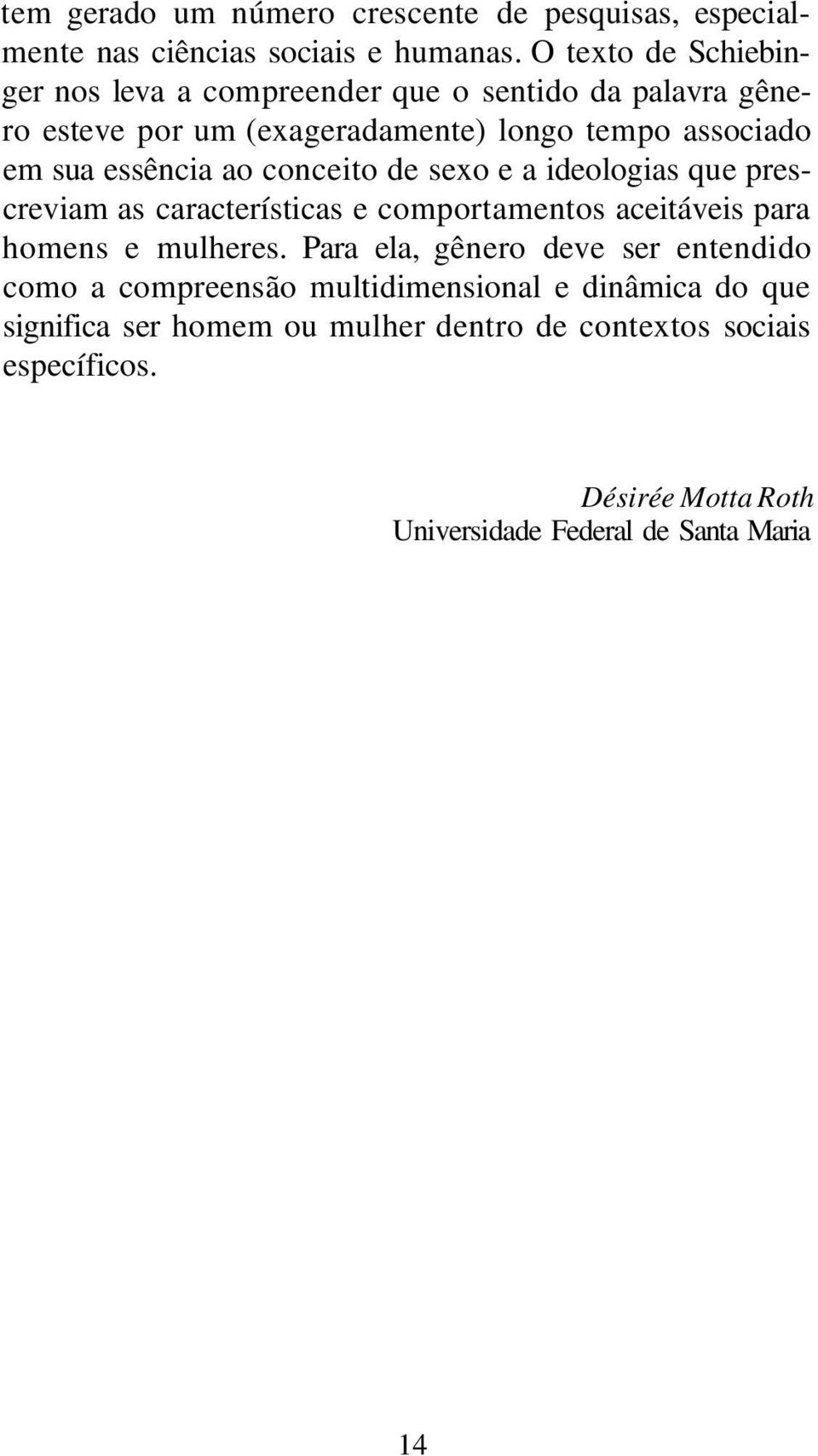 essência ao conceito de sexo e a ideologias que prescreviam as características e comportamentos aceitáveis para homens e mulheres.