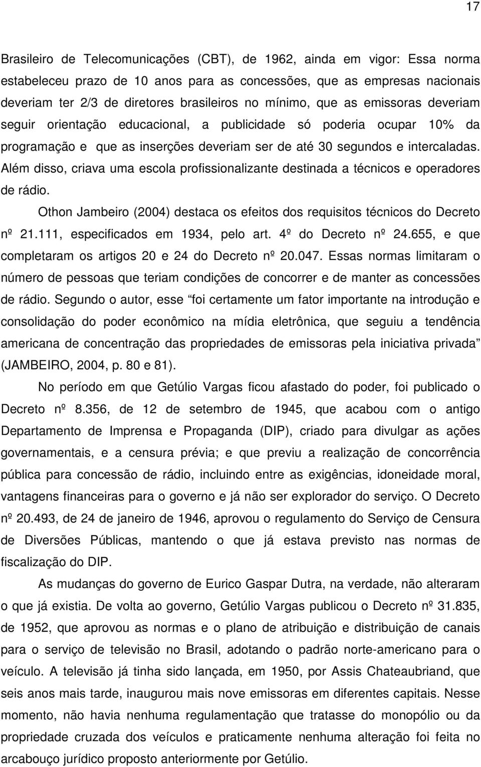 Além disso, criava uma escola profissionalizante destinada a técnicos e operadores de rádio. Othon Jambeiro (2004) destaca os efeitos dos requisitos técnicos do Decreto nº 21.
