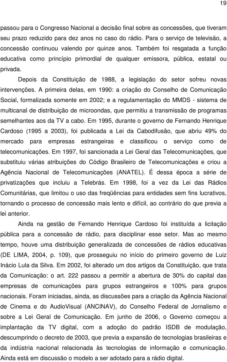 Depois da Constituição de 1988, a legislação do setor sofreu novas intervenções.