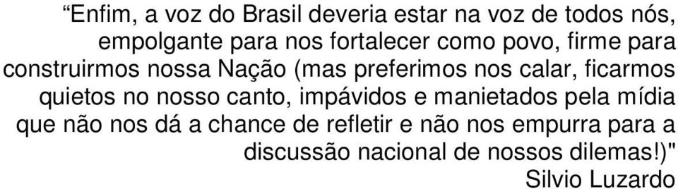 ficarmos quietos no nosso canto, impávidos e manietados pela mídia que não nos dá a