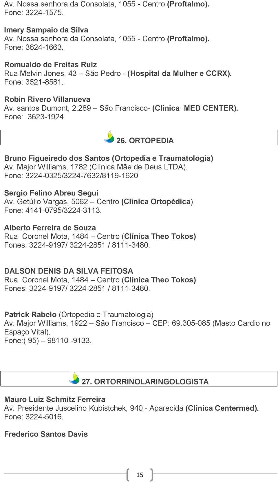 Fone: 3623-1924 26. ORTOPEDIA Bruno Figueiredo dos Santos (Ortopedia e Traumatologia) Av. Major Williams, 1782 (Clínica Mãe de Deus LTDA).