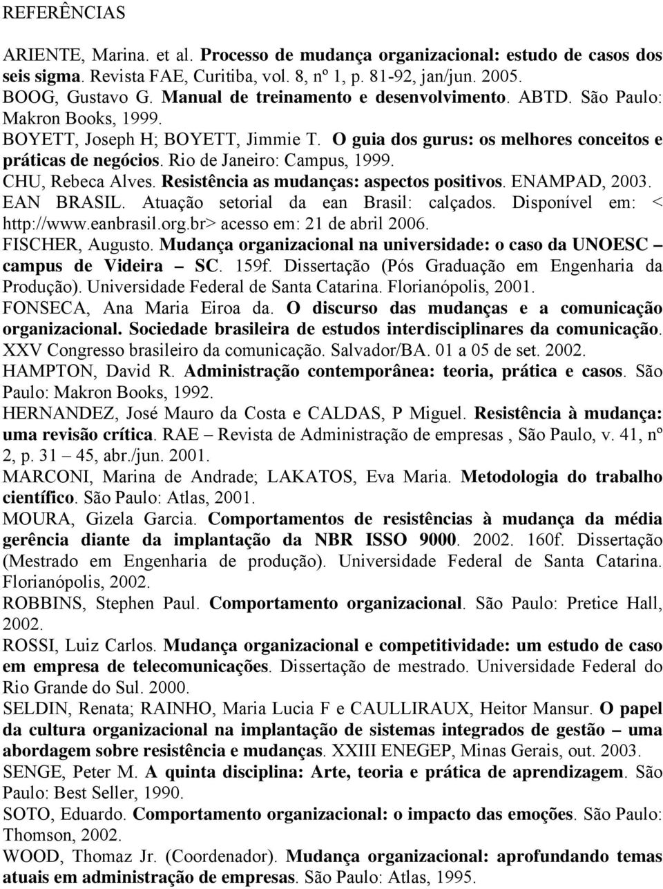 Rio de Janeiro: Campus, 1999. CHU, Rebeca Alves. Resistência as mudanças: aspectos positivos. ENAMPAD, 2003. EAN BRASIL. Atuação setorial da ean Brasil: calçados. Disponível em: < http://www.