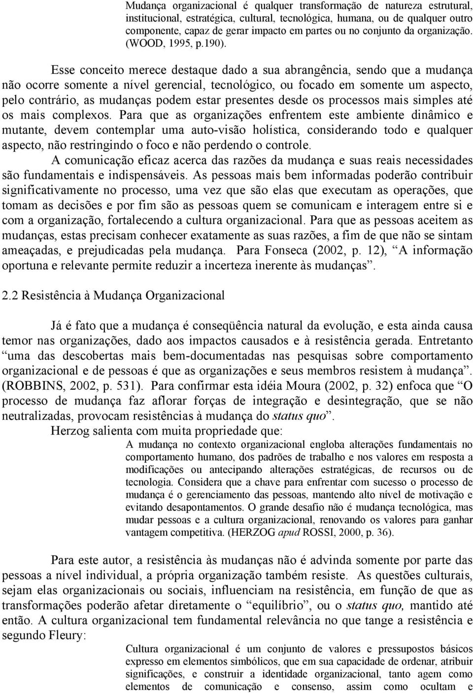 Esse conceito merece destaque dado a sua abrangência, sendo que a mudança não ocorre somente a nível gerencial, tecnológico, ou focado em somente um aspecto, pelo contrário, as mudanças podem estar