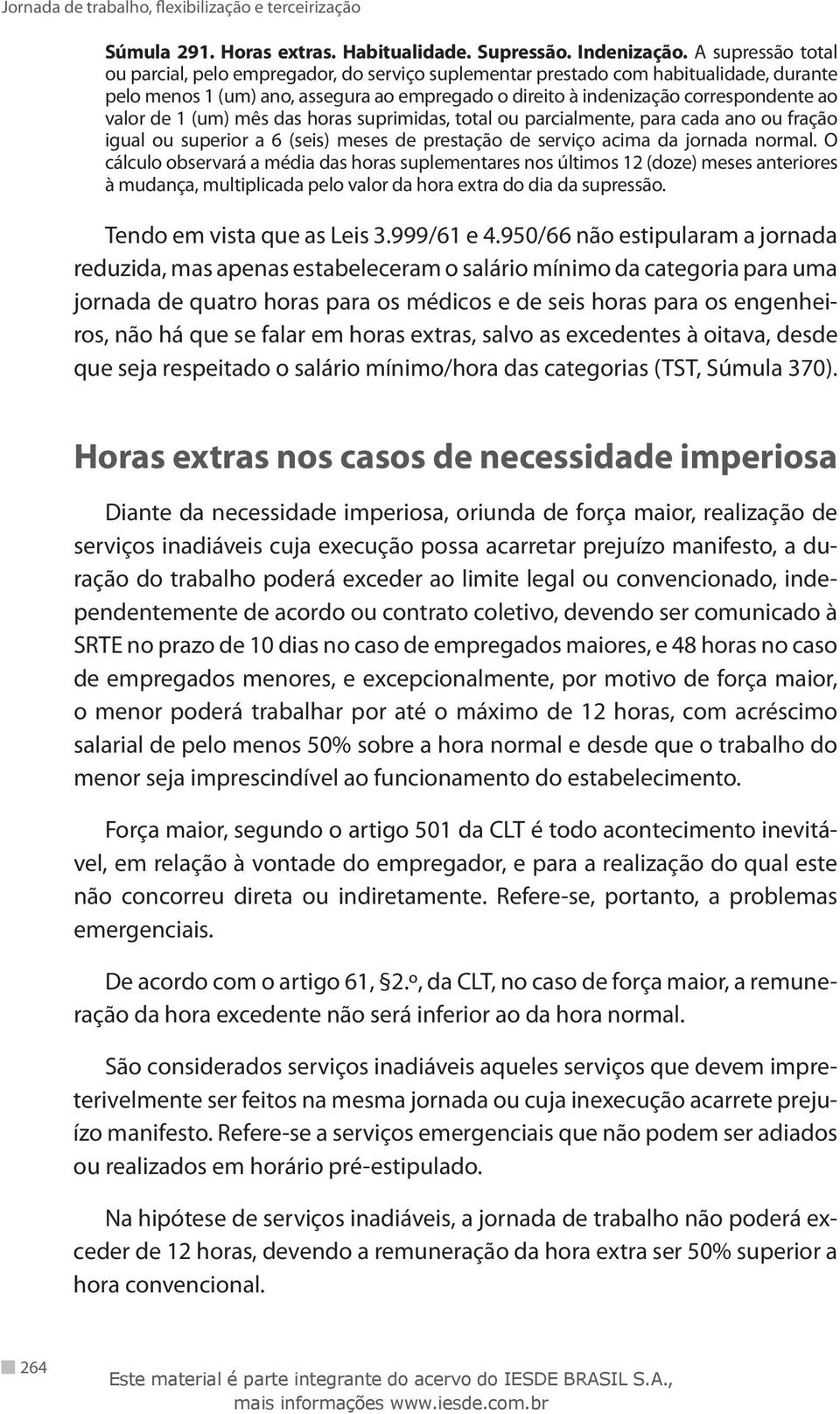 de 1 (um) mês das horas suprimidas, total ou parcialmente, para cada ano ou fração igual ou superior a 6 (seis) meses de prestação de serviço acima da jornada normal.