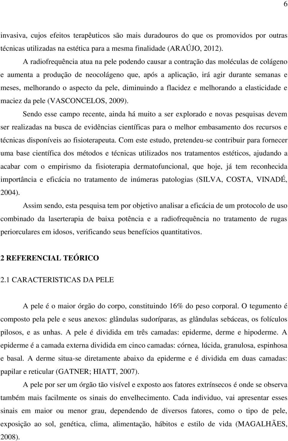 da pele, diminuindo a flacidez e melhorando a elasticidade e maciez da pele (VASCONCELOS, 2009).