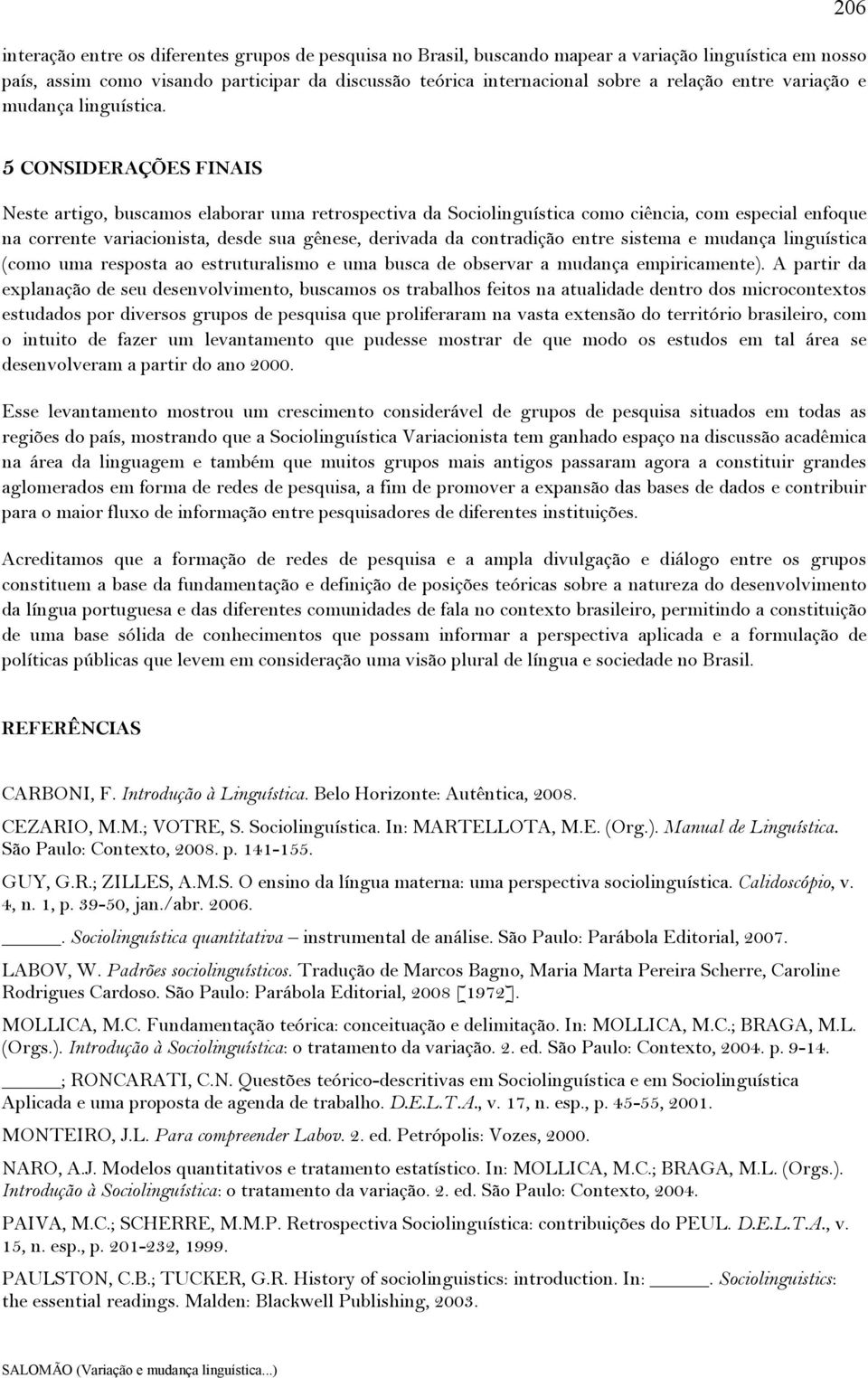 206 5 CONSIDERAÇÕES FINAIS Neste artigo, buscamos elaborar uma retrospectiva da Sociolinguística como ciência, com especial enfoque na corrente variacionista, desde sua gênese, derivada da