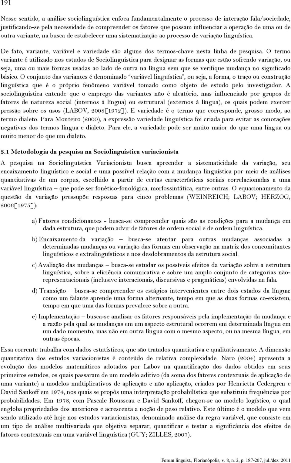 De fato, variante, variável e variedade são alguns dos termos-chave nesta linha de pesquisa.