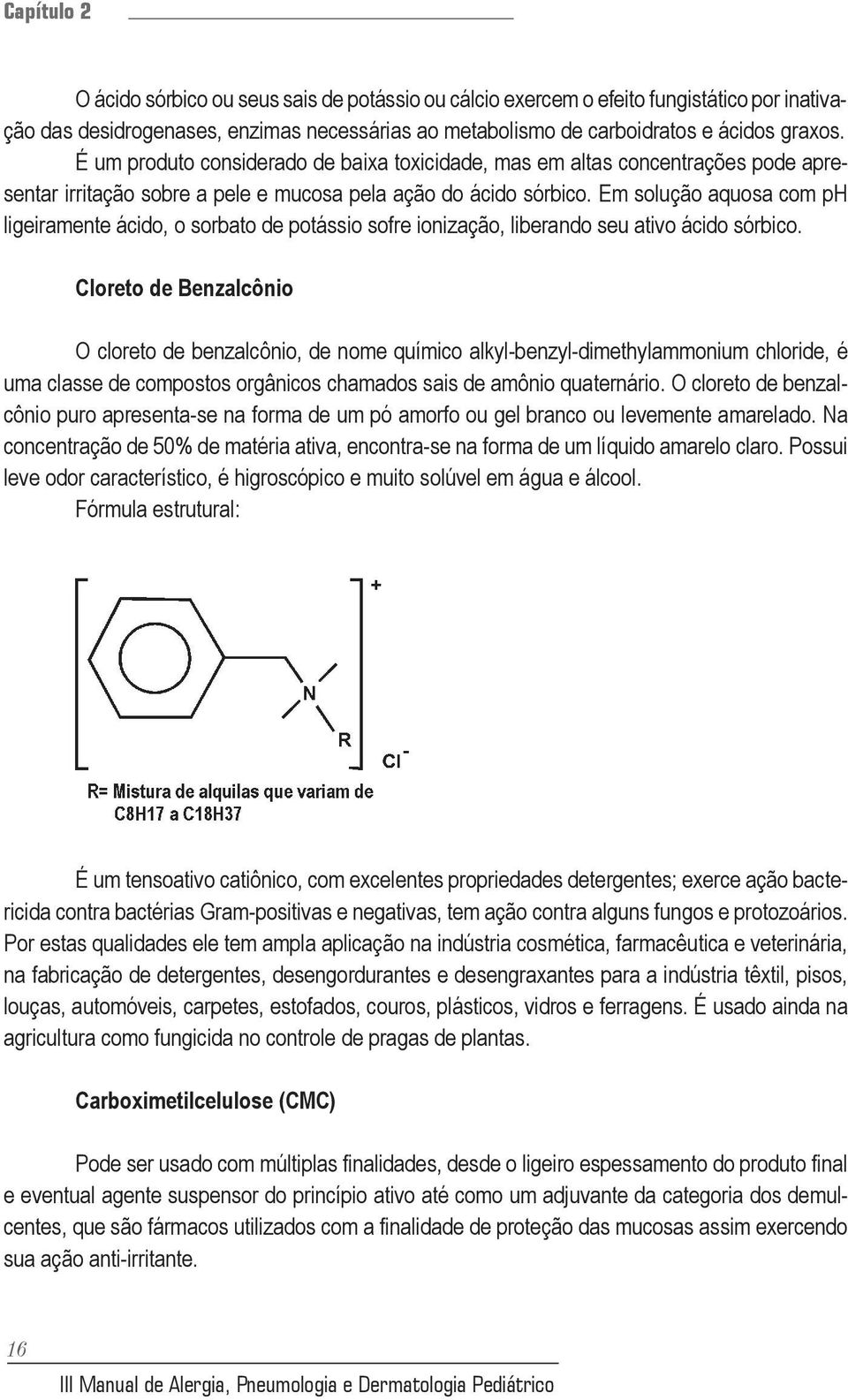 Em solução aquosa com ph ligeiramente ácido, o sorbato de potássio sofre ionização, liberando seu ativo ácido sórbico.