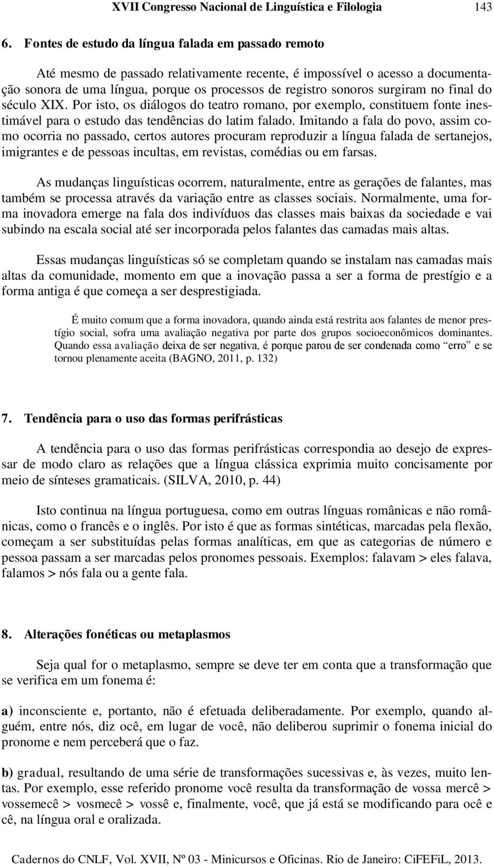 surgiram no final do século XIX. Por isto, os diálogos do teatro romano, por exemplo, constituem fonte inestimável para o estudo das tendências do latim falado.