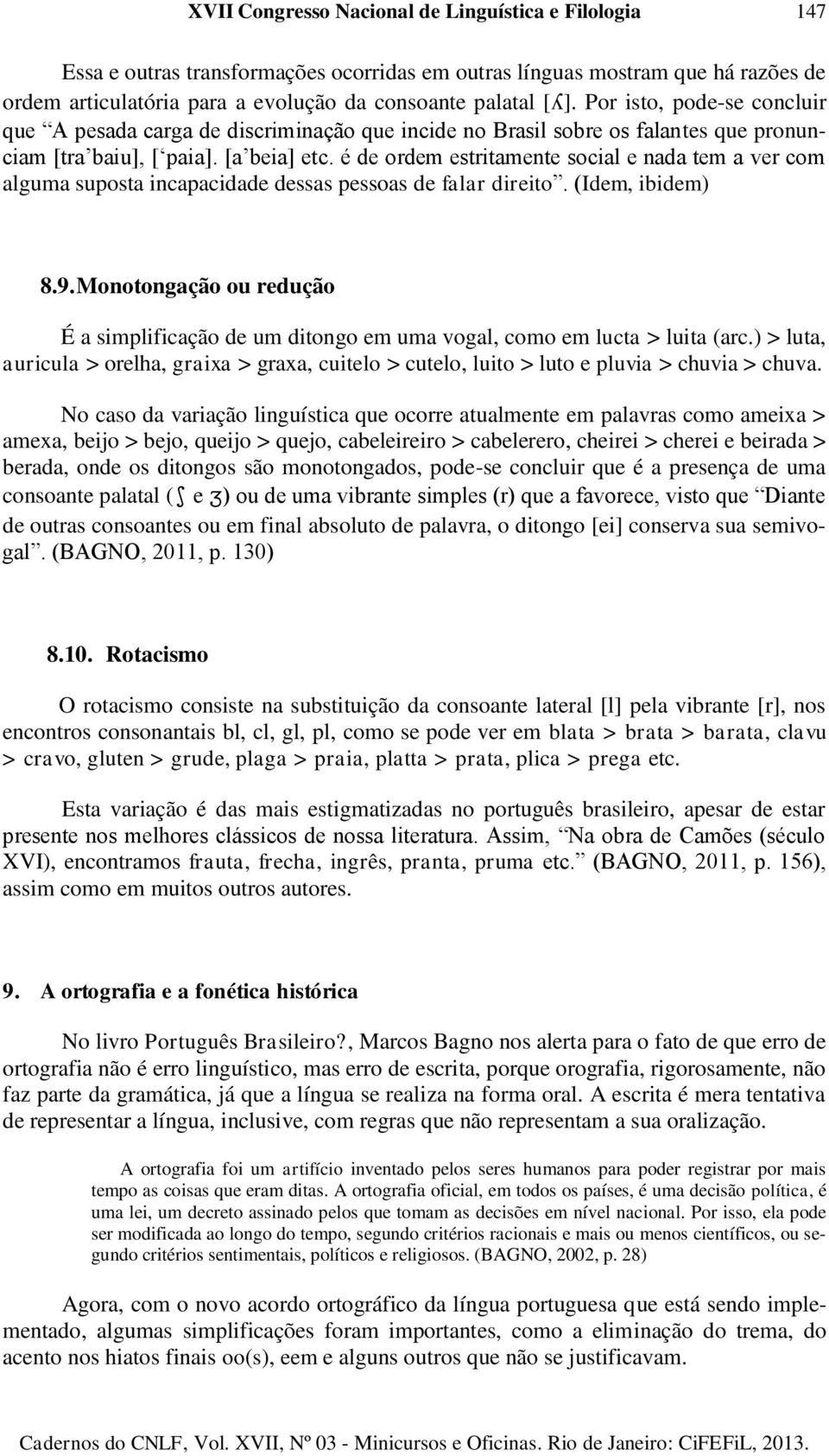 é de ordem estritamente social e nada tem a ver com alguma suposta incapacidade dessas pessoas de falar direito. (Idem, ibidem) 8.9.