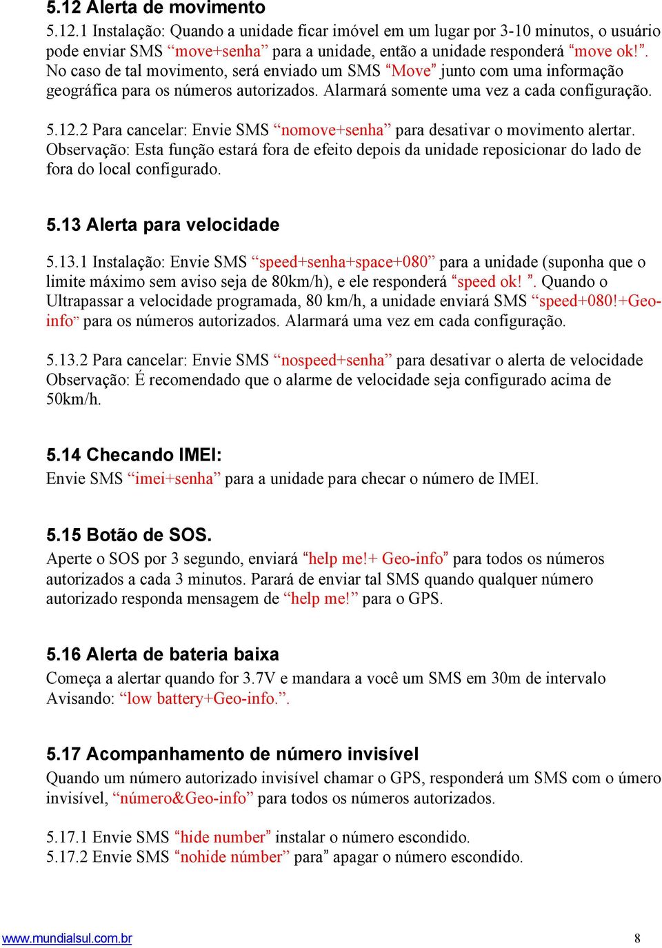 2 Para cancelar: Envie SMS nomove+senha para desativar o movimento alertar. Observação: Esta função estará fora de efeito depois da unidade reposicionar do lado de fora do local configurado. 5.