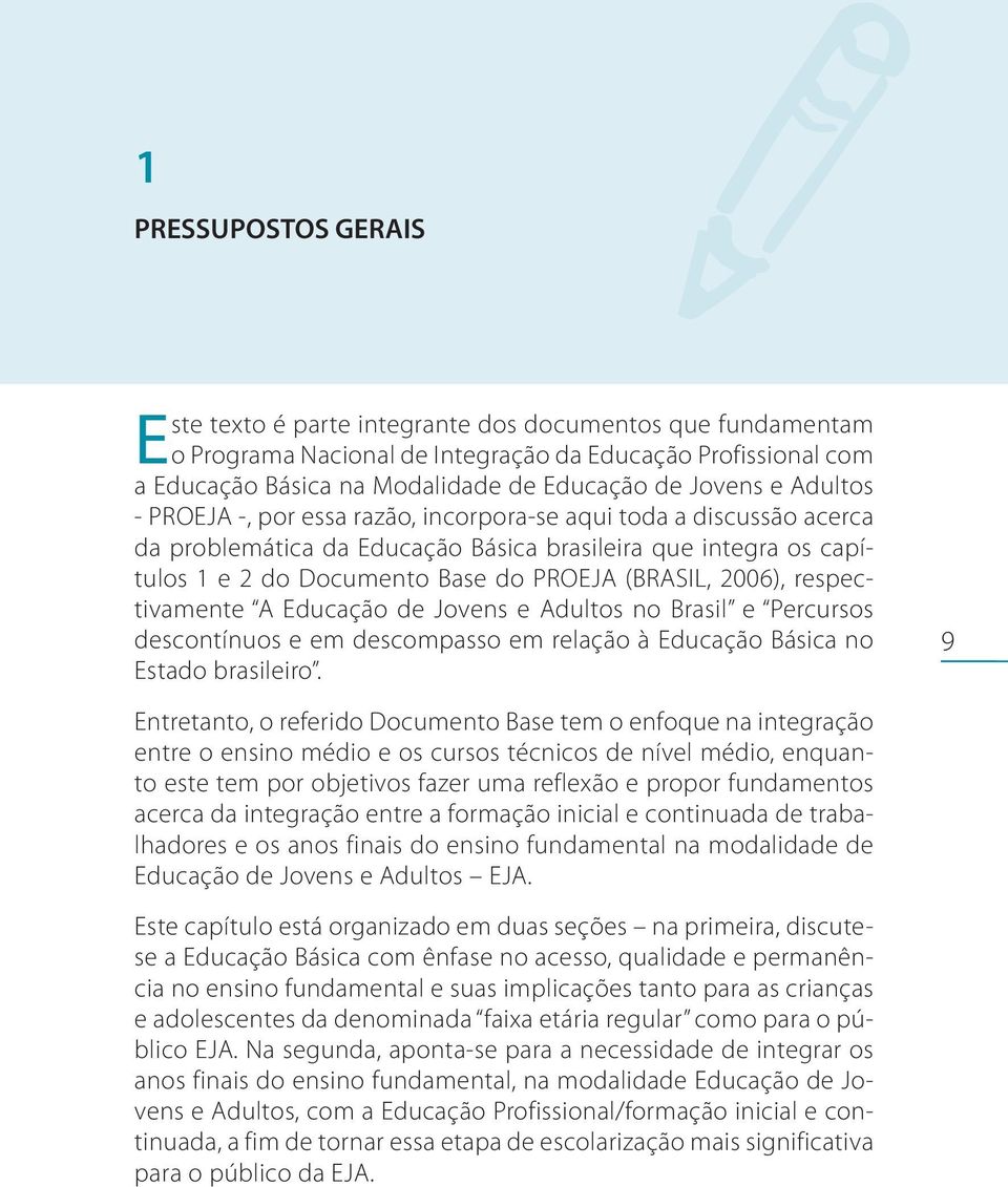 2006), respectivamente A Educação de Jovens e Adultos no Brasil e Percursos descontínuos e em descompasso em relação à Educação Básica no Estado brasileiro.