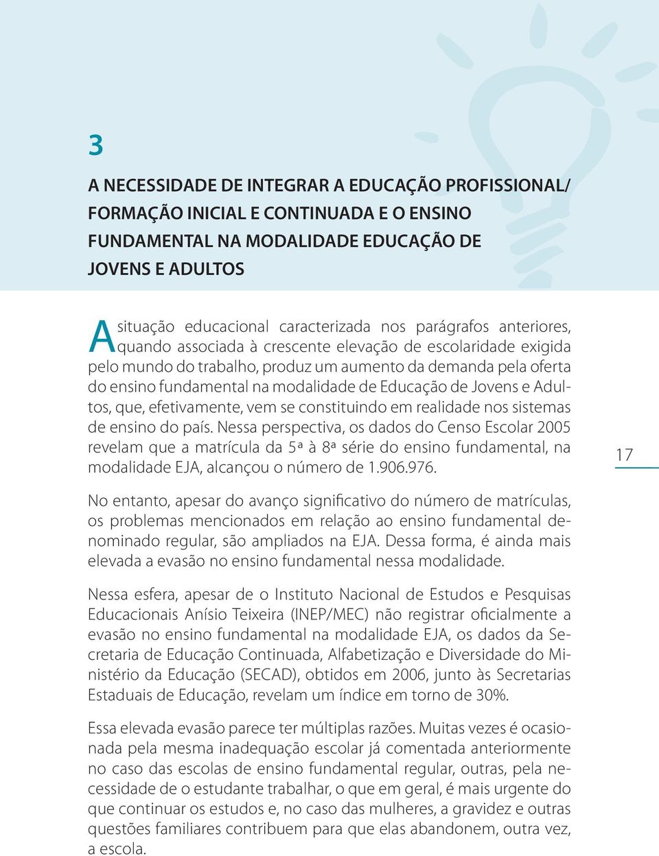 e Adultos, que, efetivamente, vem se constituindo em realidade nos sistemas de ensino do país.