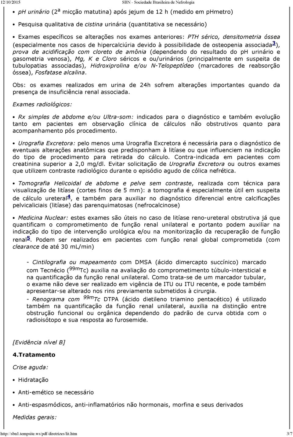 ph urinário e gasometria venosa), Mg, K e Cloro séricos e ou/urinários (principalmente em suspeita de tubulopatias associadas), Hidroxiprolina e/ou N Telopeptídeo (marcadores de reabsorção óssea),