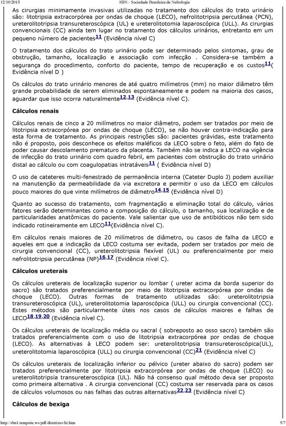 As cirurgias convencionais (CC) ainda tem lugar no tratamento dos cálculos urinários, entretanto em um pequeno número de pacientes 11 (Evidência nível C) O tratamento dos cálculos do trato urinário