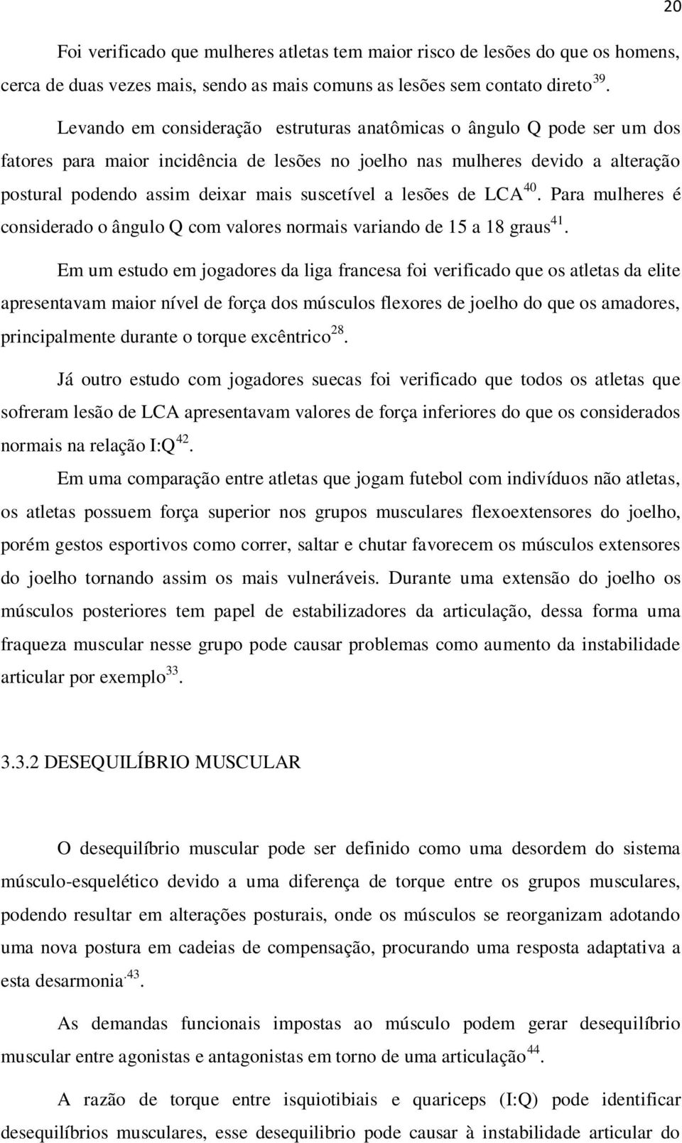 suscetível a lesões de LCA 40. Para mulheres é considerado o ângulo Q com valores normais variando de 15 a 18 graus 41.