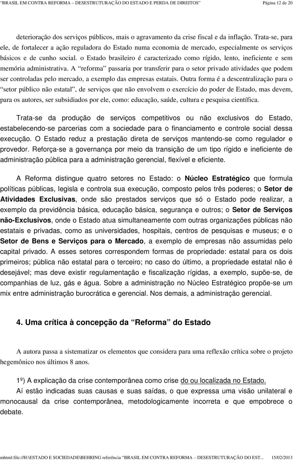 o Estado brasileiro é caracterizado como rígido, lento, ineficiente e sem memória administrativa.