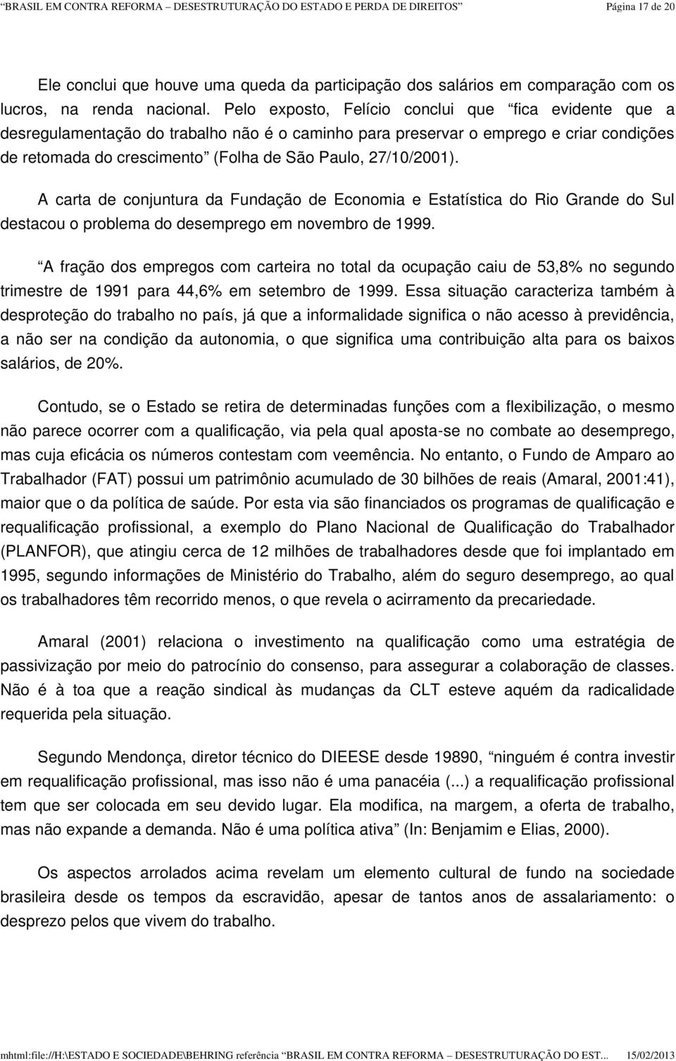 27/10/2001). A carta de conjuntura da Fundação de Economia e Estatística do Rio Grande do Sul destacou o problema do desemprego em novembro de 1999.