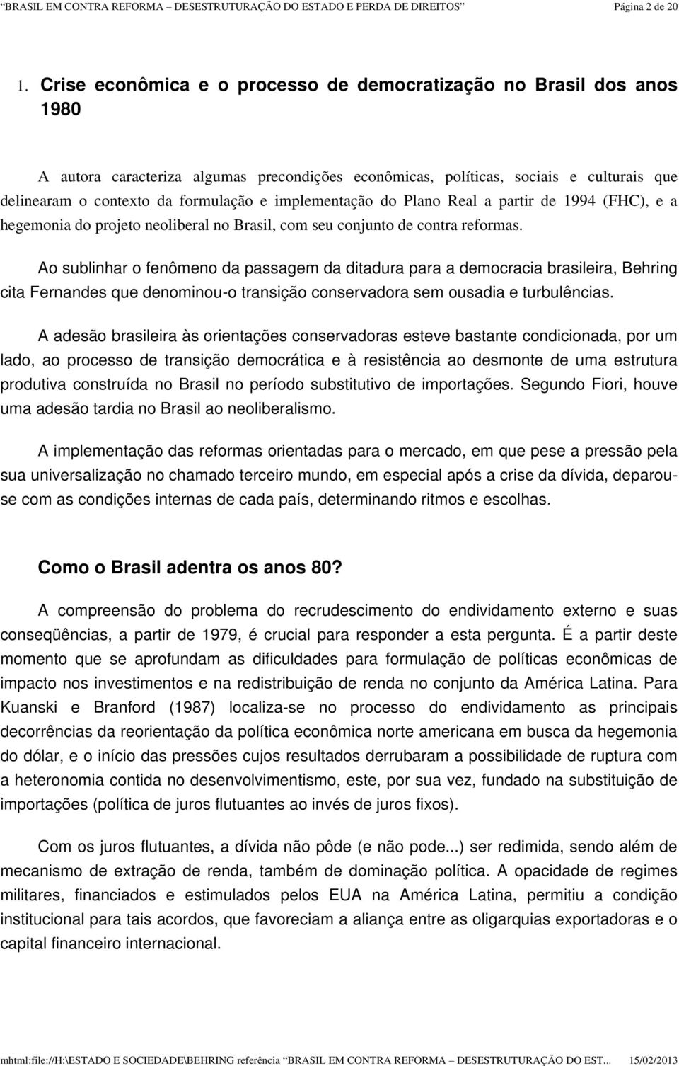 implementação do Plano Real a partir de 1994 (FHC), e a hegemonia do projeto neoliberal no Brasil, com seu conjunto de contra reformas.