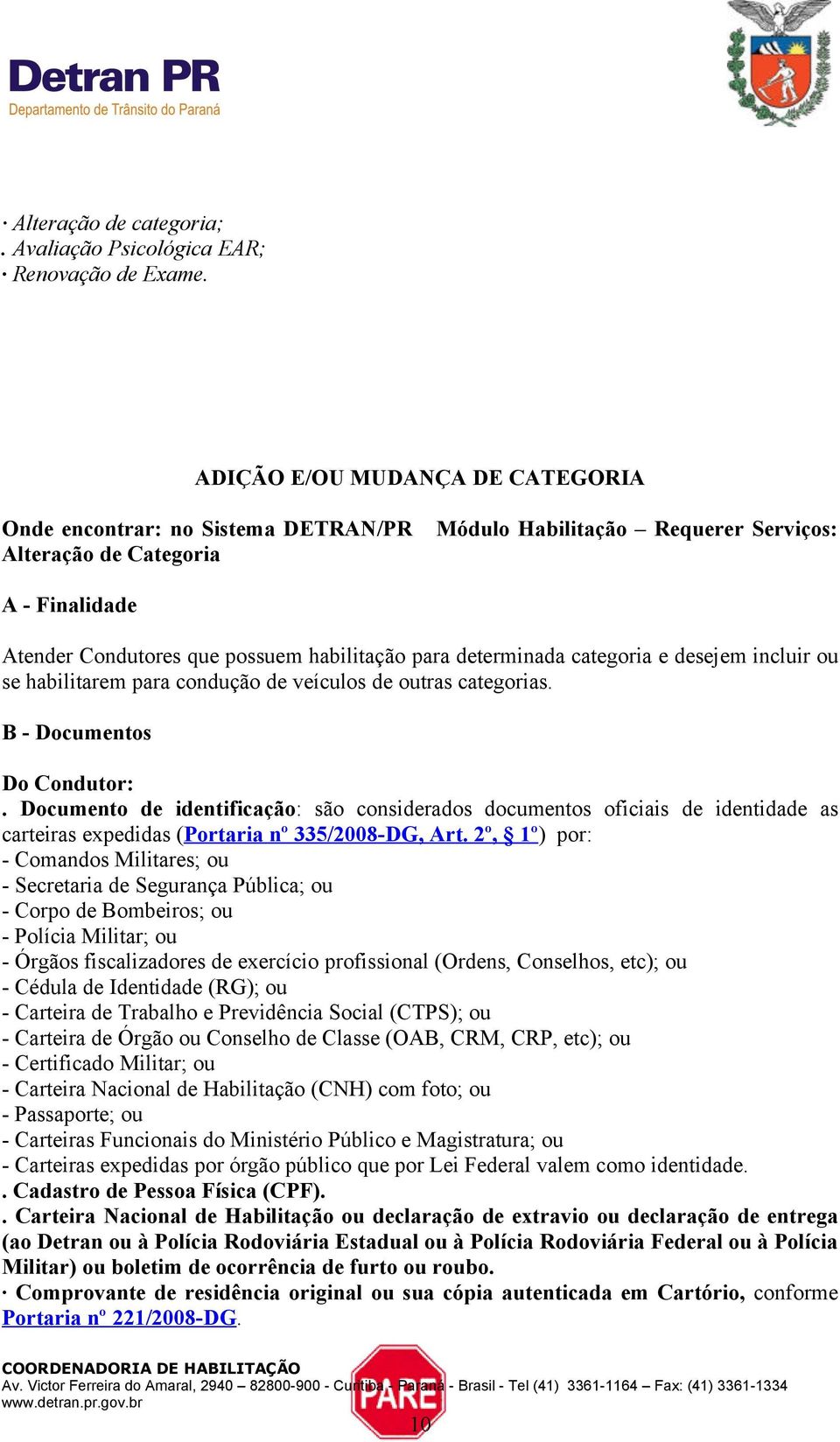 determinada categoria e desejem incluir ou se habilitarem para condução de veículos de outras categorias. B - Documentos Do Condutor:.