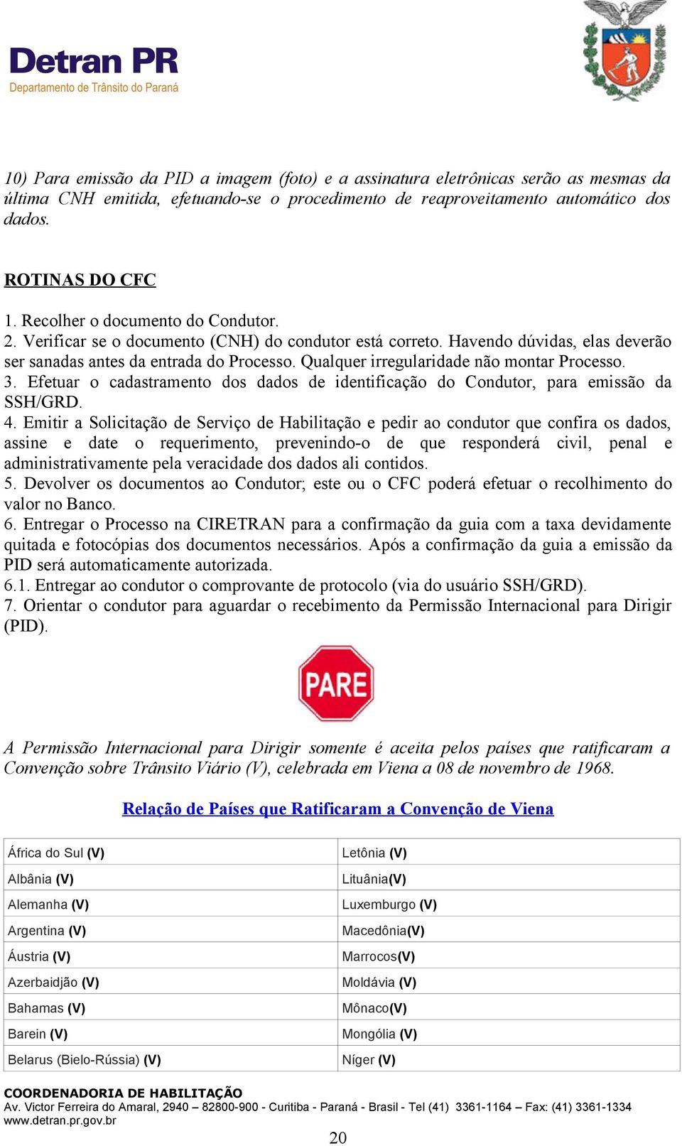 Qualquer irregularidade não montar Processo. 3. Efetuar o cadastramento dos dados de identificação do Condutor, para emissão da SSH/GRD. 4.