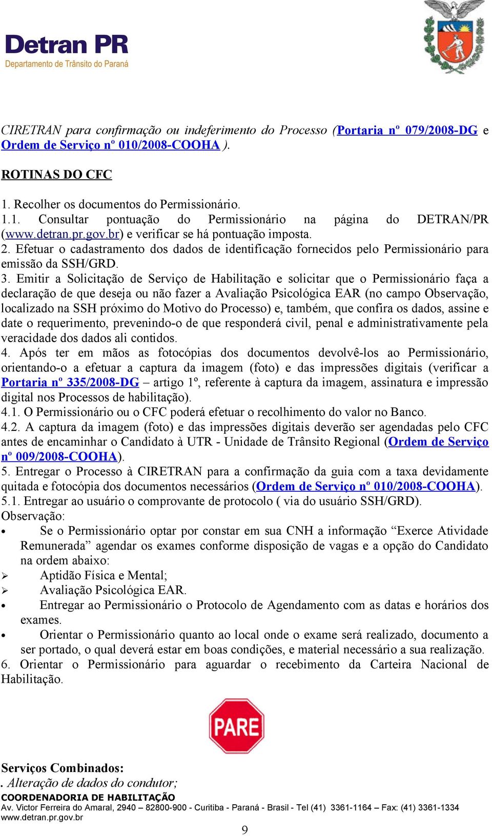 Efetuar o cadastramento dos dados de identificação fornecidos pelo Permissionário para emissão da SSH/GRD. 3.