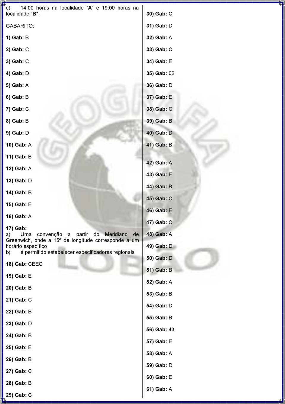 convenção a partir do Meridiano de Greenwich, onde a 15º de longitude corresponde a um horário específico b) é permitido estabelecer especificadores regionais 18) Gab: CEEC 19) Gab: E 20) Gab: B 21)