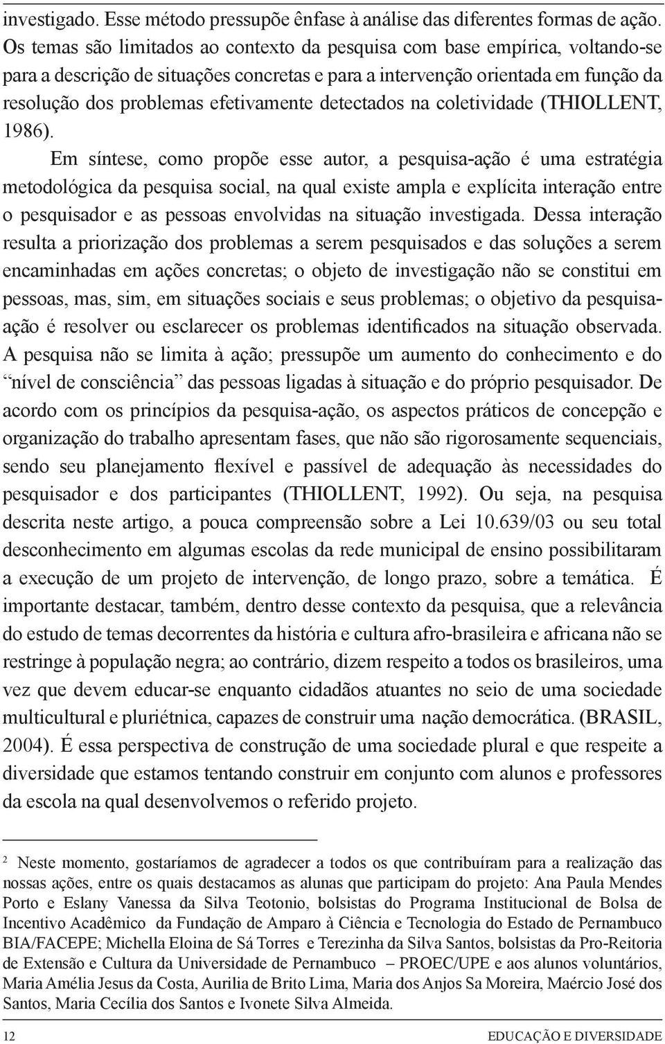 detectados na coletividade (THIOLLENT, 1986).