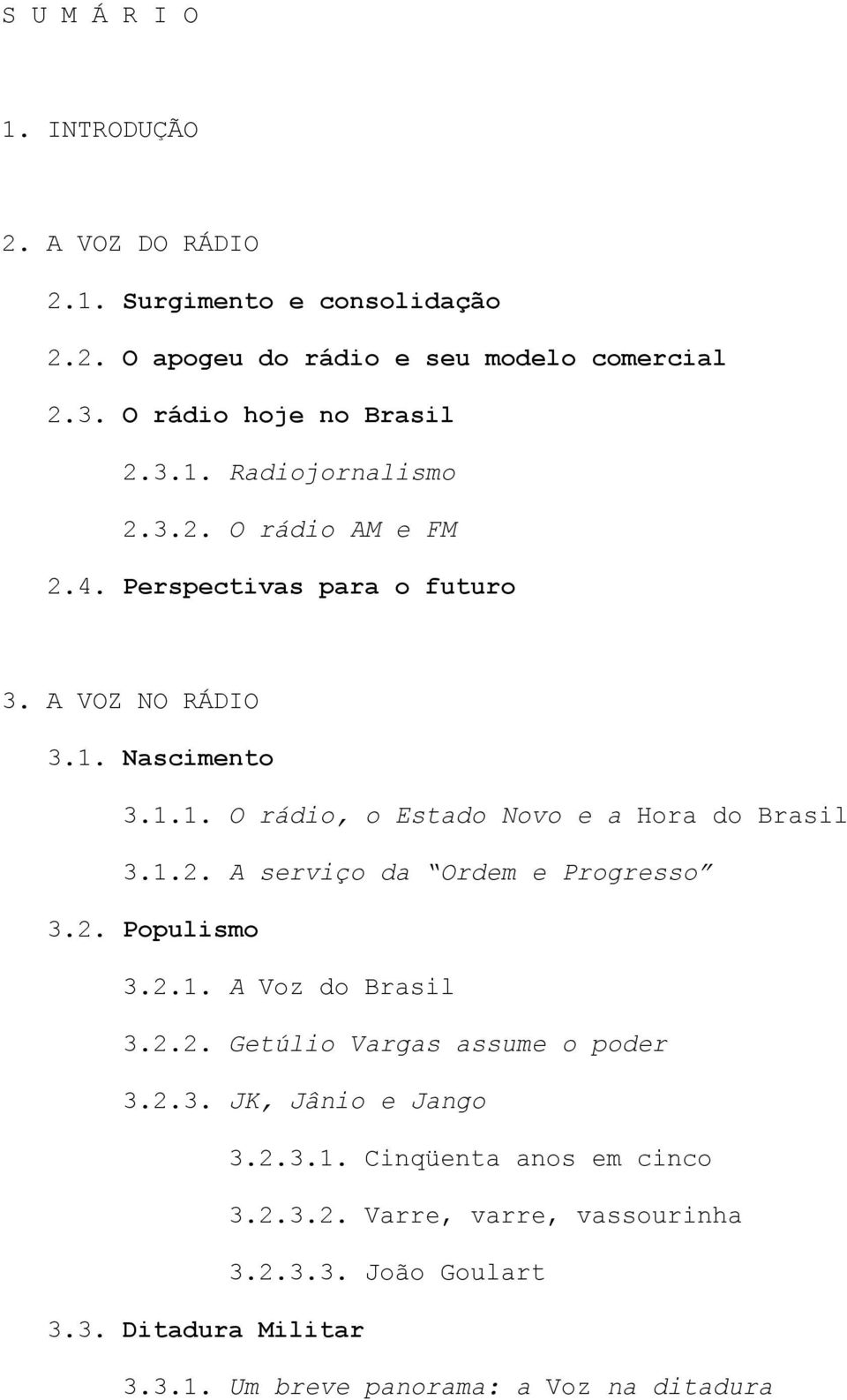 1.2. A serviço da Ordem e Progresso 3.2. Populismo 3.2.1. A Voz do Brasil 3.2.2. Getúlio Vargas assume o poder 3.2.3. JK, Jânio e Jango 3.2.3.1. Cinqüenta anos em cinco 3.