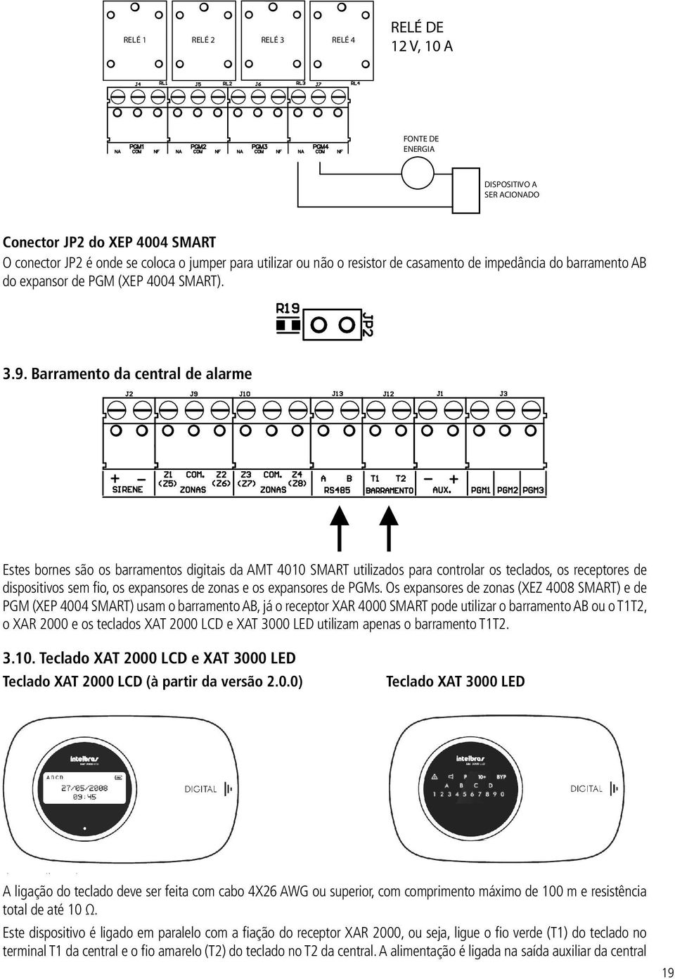 Barramento da central de alarme Estes bornes são os barramentos digitais da AMT 4010 SMART utilizados para controlar os teclados, os receptores de dispositivos sem fio, os expansores de zonas e os