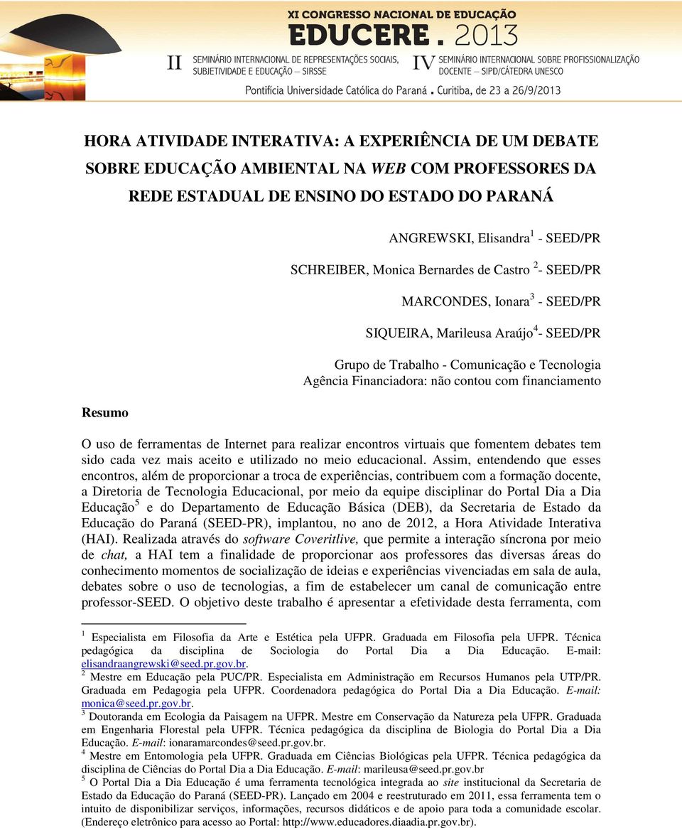 financiamento O uso de ferramentas de Internet para realizar encontros virtuais que fomentem debates tem sido cada vez mais aceito e utilizado no meio educacional.