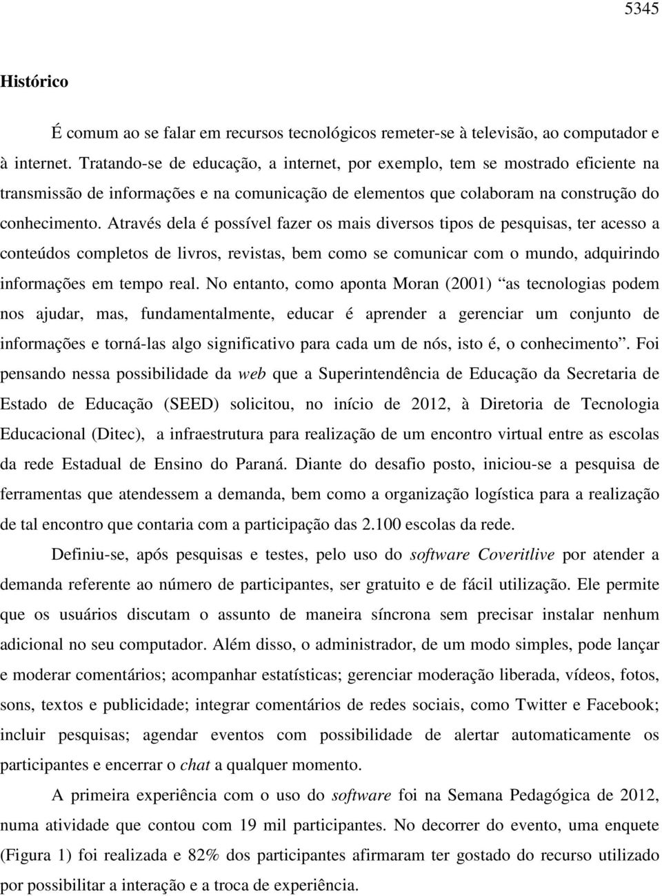 Através dela é possível fazer os mais diversos tipos de pesquisas, ter acesso a conteúdos completos de livros, revistas, bem como se comunicar com o mundo, adquirindo informações em tempo real.