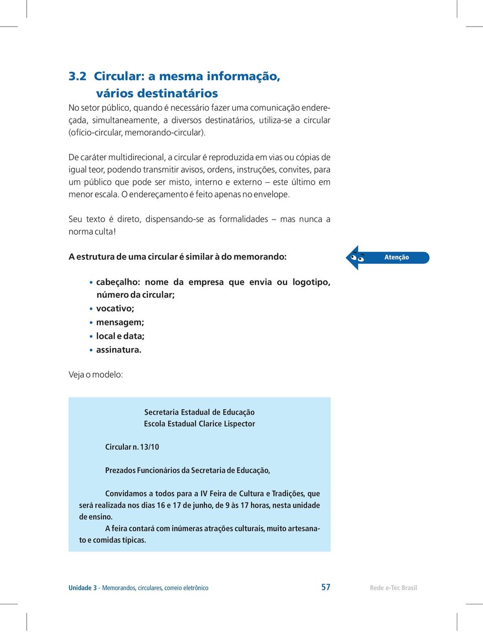 De caráter multidirecional, a circular é reproduzida em vias ou cópias de igual teor, podendo transmitir avisos, ordens, instruções, convites, para um público que pode ser misto, interno e externo