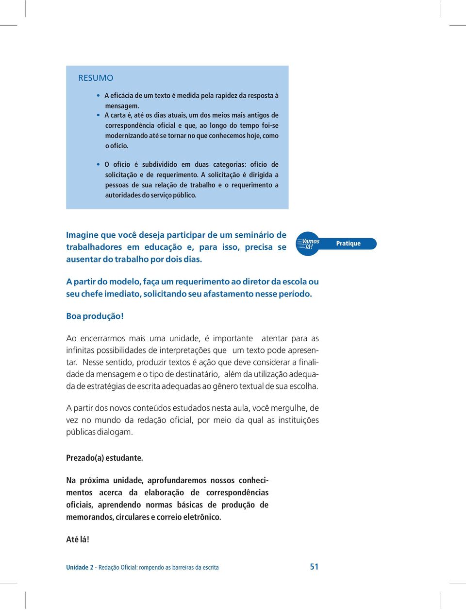 O ofício é subdividido em duas categorias: ofício de solicitação e de requerimento. A solicitação é dirigida a pessoas de sua relação de trabalho e o requerimento a autoridades do serviço público.