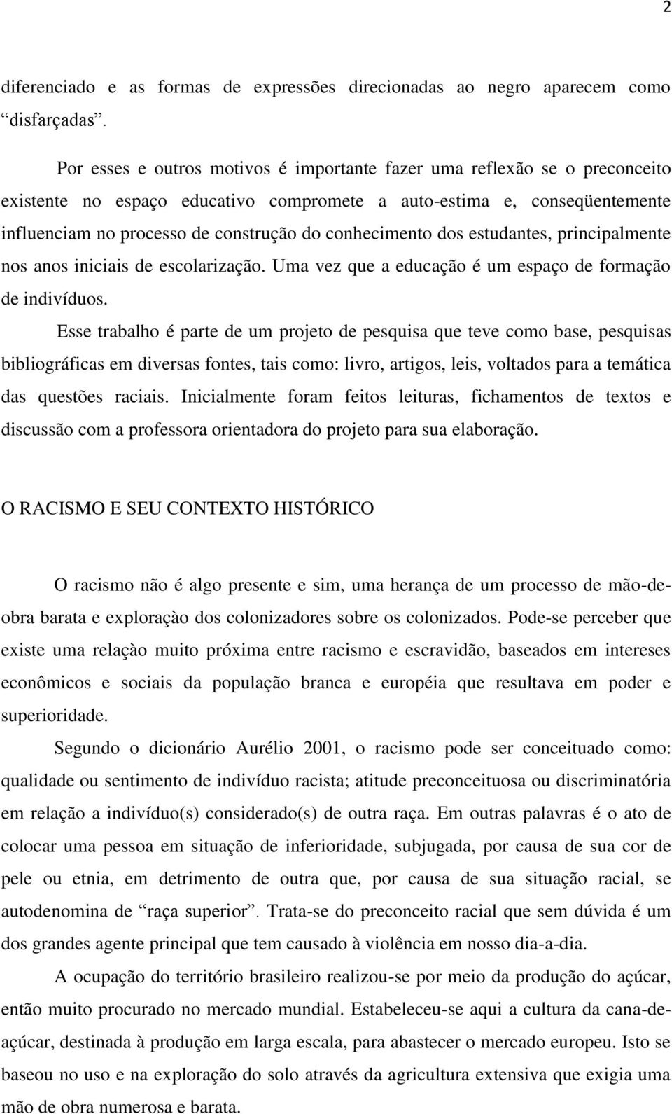 conhecimento dos estudantes, principalmente nos anos iniciais de escolarização. Uma vez que a educação é um espaço de formação de indivíduos.