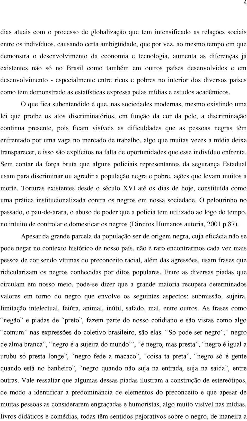 diversos países como tem demonstrado as estatísticas expressa pelas mídias e estudos acadêmicos.