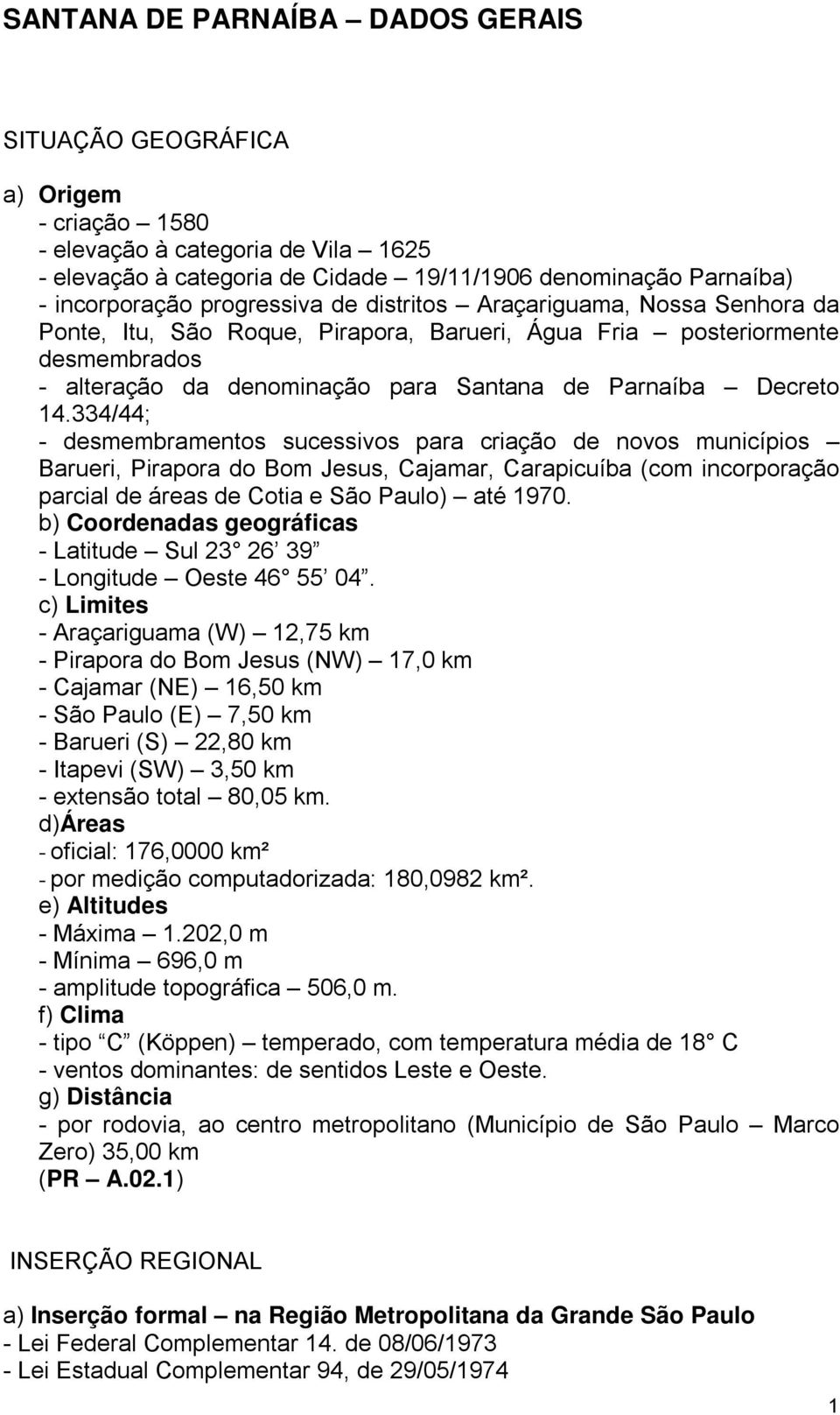 334/44; - desmembramentos sucessivos para criação de novos municípios Barueri, Pirapora do Bom Jesus, Cajamar, Carapicuíba (com incorporação parcial de áreas de Cotia e São Paulo) até 1970.