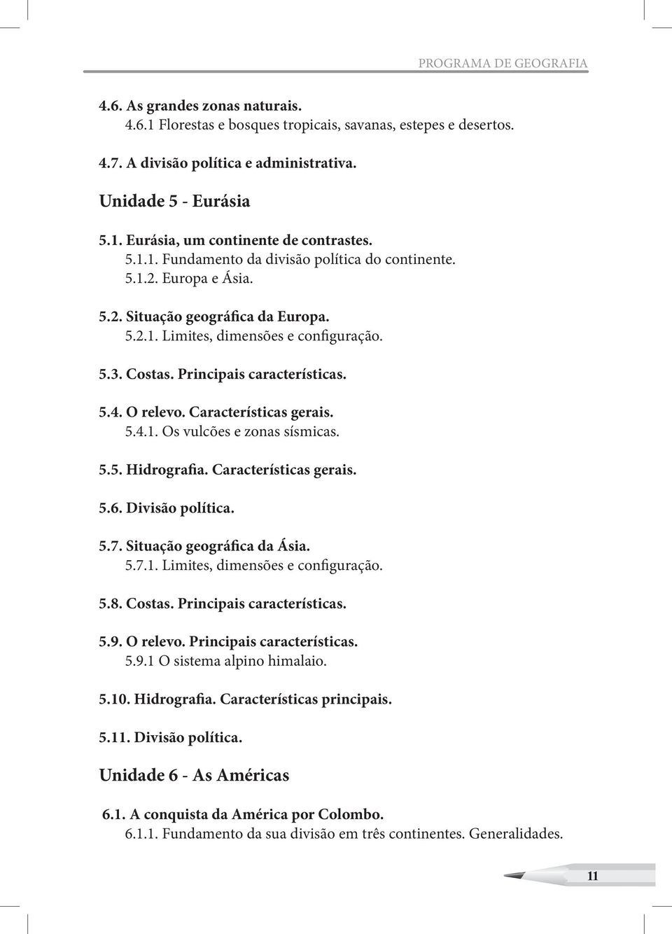 O relevo. Características gerais. 5.4.1. Os vulcões e zonas sísmicas. 5.5. Hidrografia. Características gerais. 5.6. Divisão política. 5.7. Situação geográfica da Ásia. 5.7.1. Limites, dimensões e configuração.