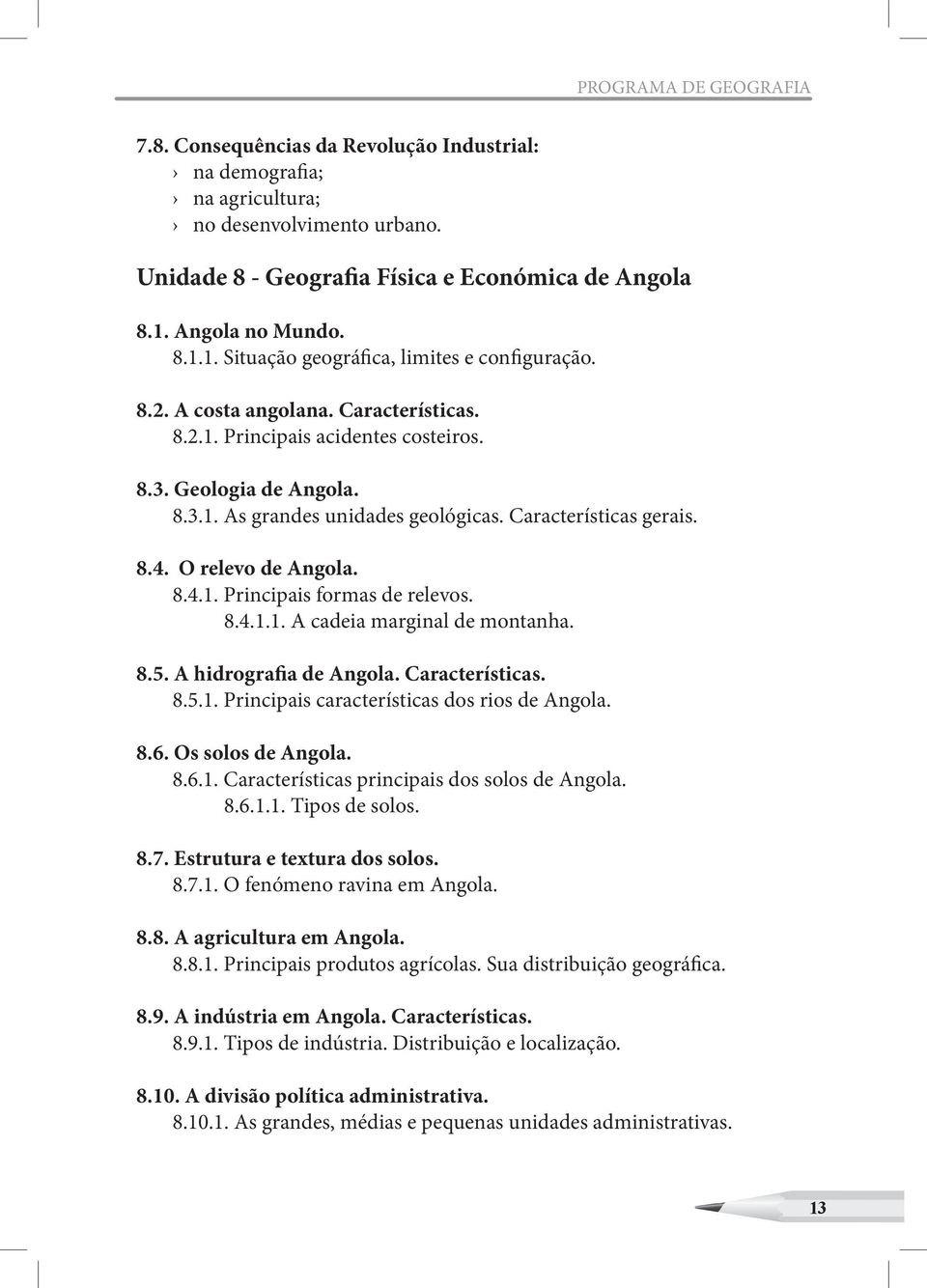 Características gerais. 8.4. O relevo de Angola. 8.4.1. Principais formas de relevos. 8.4.1.1. A cadeia marginal de montanha. 8.5. A hidrografia de Angola. Características. 8.5.1. Principais características dos rios de Angola.