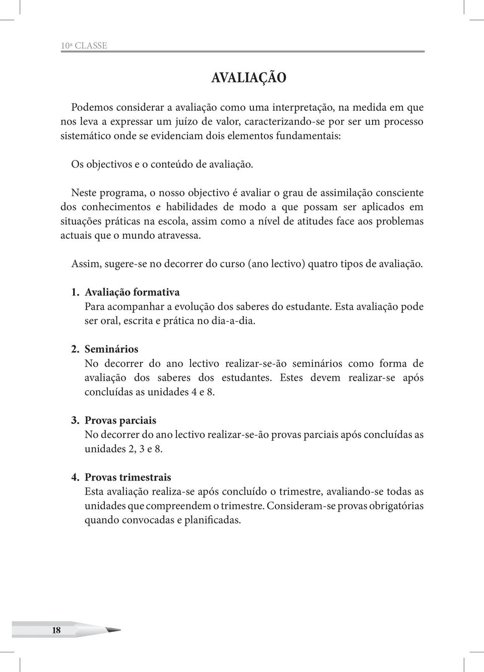 Neste programa, o nosso objectivo é avaliar o grau de assimilação consciente dos conhecimentos e habilidades de modo a que possam ser aplicados em situações práticas na escola, assim como a nível de