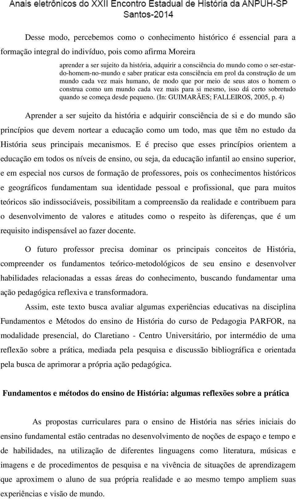 mais para si mesmo, isso dá certo sobretudo quando se começa desde pequeno. (In: GUIMARÃES; FALLEIROS, 2005, p.