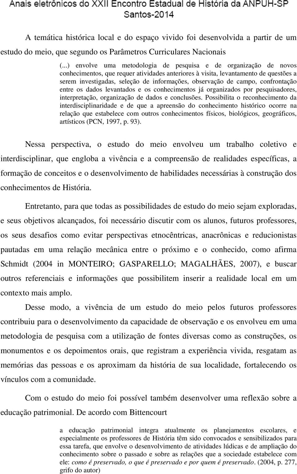 observação de campo, confrontação entre os dados levantados e os conhecimentos já organizados por pesquisadores, interpretação, organização de dados e conclusões.